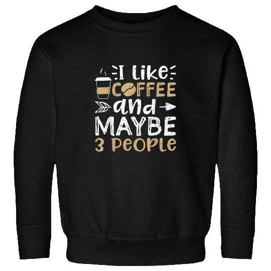 Coffee Fun I Like Coffee And Maybe 3 People Caffeine Sweatshirts