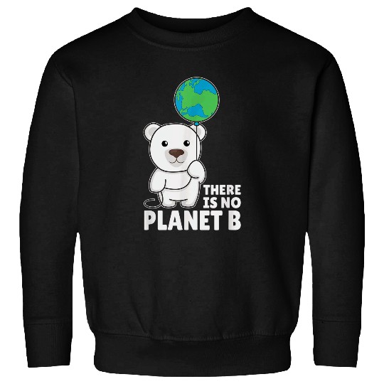 Bear Pet Polar Bear With Earth Climate There Is no Planet B Sweatshirts