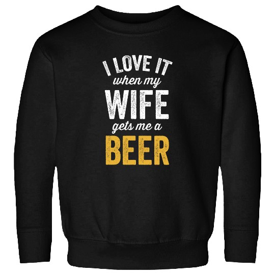 Beer Fun I Love It When My Wife Gets Me A Beer Husband Beer Lover Sweatshirts