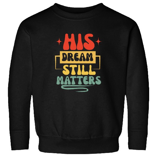 His Dream Still Matters Human Rights Martin Luther King Day Sweatshirts
