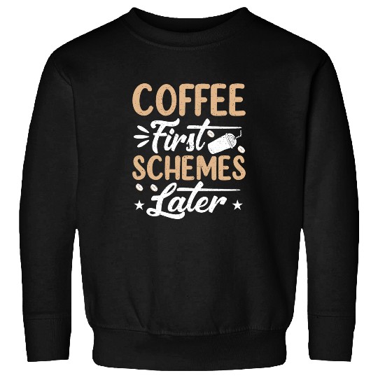 Coffee First Schemes Later Funny Coffee Drinker Caffeine Sweatshirts