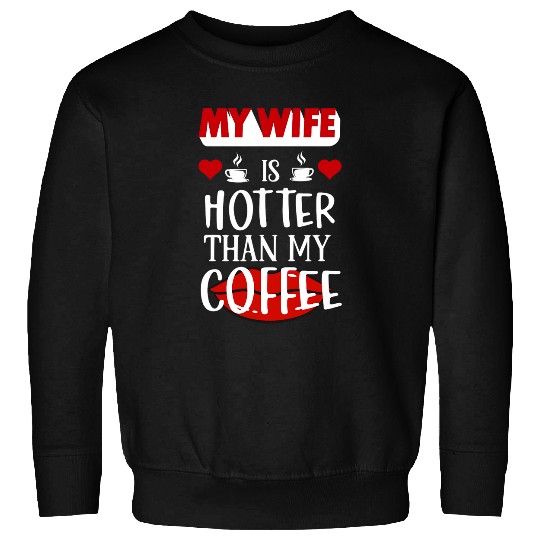 Coffee Fun My Wife Is Hotter Than My Coffee Love Red Lip Funny Husband Sweatshirts