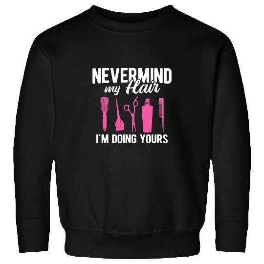 Hairdresser Job Nevermind My Hair Im Doing Yours Hairstylist Sweatshirts