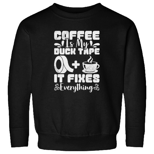 Coffee Fun Is My Duct Tape It Fixes Everything Caffeine Sweatshirts