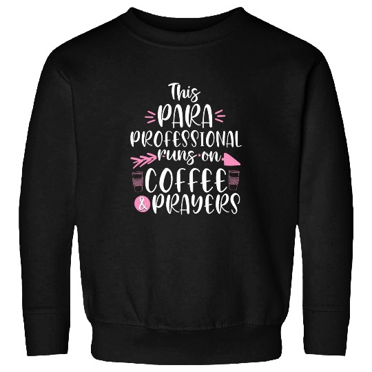 Coffee Fun Paraprofessional runs on Coffee Prayers Teacher Assistant Sweatshirts