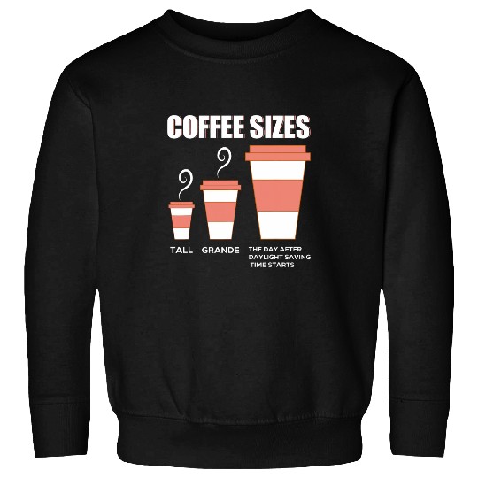 Coffee Fun Sizes Tall Grande The Day After Daylight Saving Time Sweatshirts