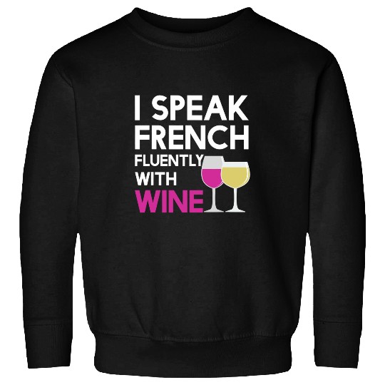 Wines Fun Funny Speak French Fluently With Wines Grape Lovers Sweatshirts
