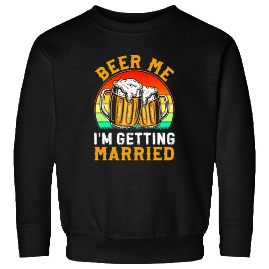 Beer Fun Beer Me I m Getting Married Groom Groomsmen 2 Sweatshirts