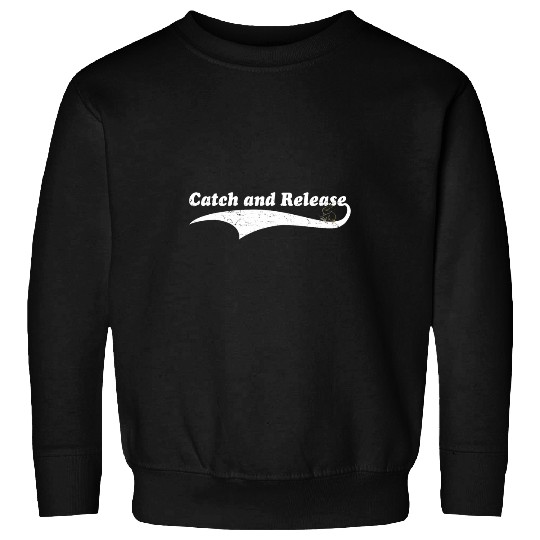 Catfishing Quote Catch and Release Catfish Art Fishing Sweatshirts