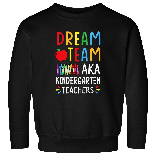 Kindergarten Teacher Tee Dream Team Aka Kindergarten Teacher Sweatshirts