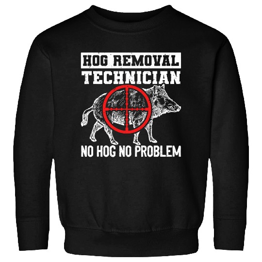 Hog Removal Technician No Hog No Problem Wild Boar Hunting Sweatshirts