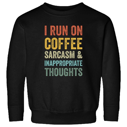 I Run On Coffee sarcasms and A Inappropriate Thoughts Sweatshirts