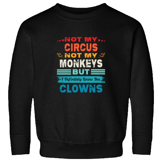 Not My Circus Not My Monkeys But I Definitely Know The Clown 23 Sweatshirts