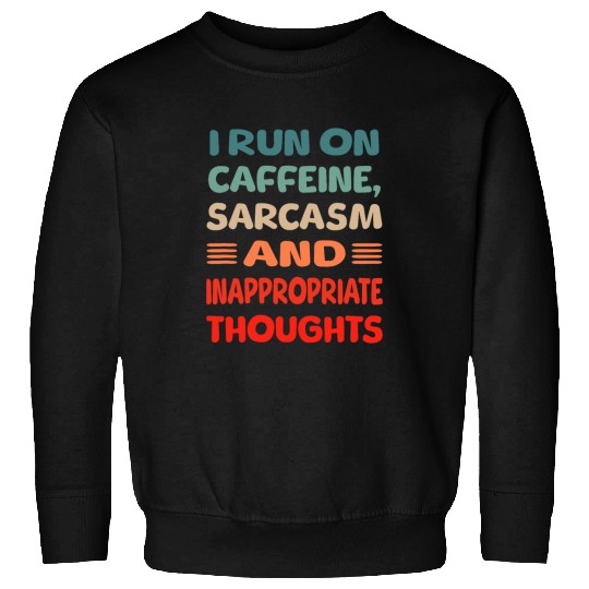 I run on caffeine, sarcasms and inappropriate thoughts Sweatshirts