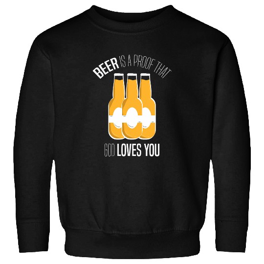 Beer Fun Beer proof that god loves you beer drinking Sweatshirts