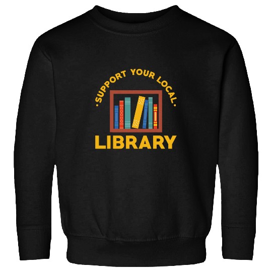 Librarian Job Library Saying Support Your Local Library Sweatshirts