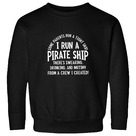 I Run a Pirate Ship Funny Parents Mom Dad Extended Family Sweatshirts