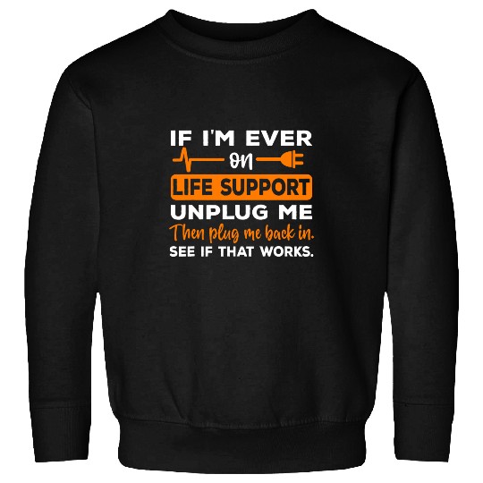 If Im Ever On Life Support Unplug Me Funny Graphic Novelty Sweatshirts
