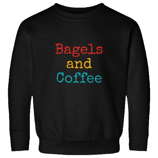 Coffee Fun Bagels And Coffee Funny Sweatshirts