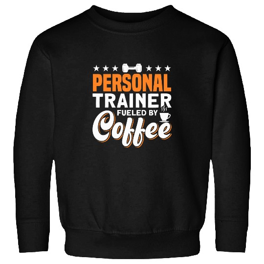 Coffee Fun Personal Trainer Fueled By Coffee For Personal Trainer Sweatshirts