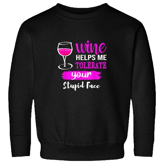 Wines Fun Helps Me Tolerate Your Stupid Face Funny Wines Lovers Sweatshirts