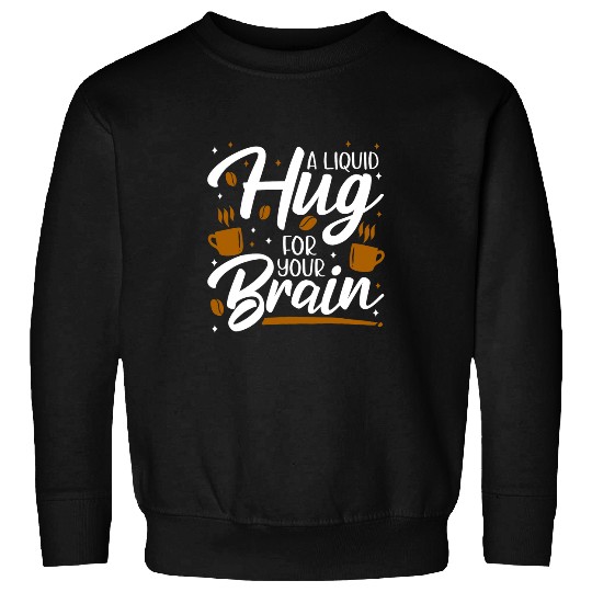 Coffee Fun Lover Gift Mom Dad A Liquid Hug For Your Brain Sweatshirts