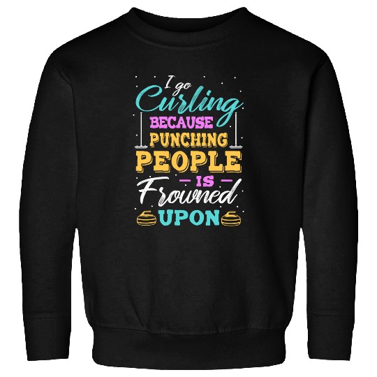 I Go Curling Because Punching People Is Frowned Upon Curling Sweatshirts