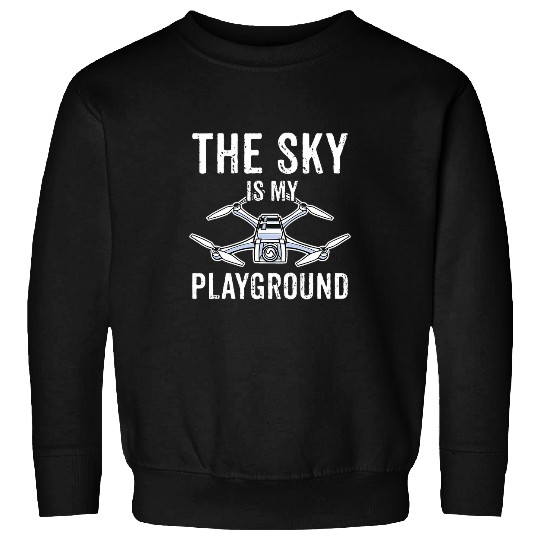 Drone Pilot The Sky Is My Playground Quadcopter Operator Sweatshirts