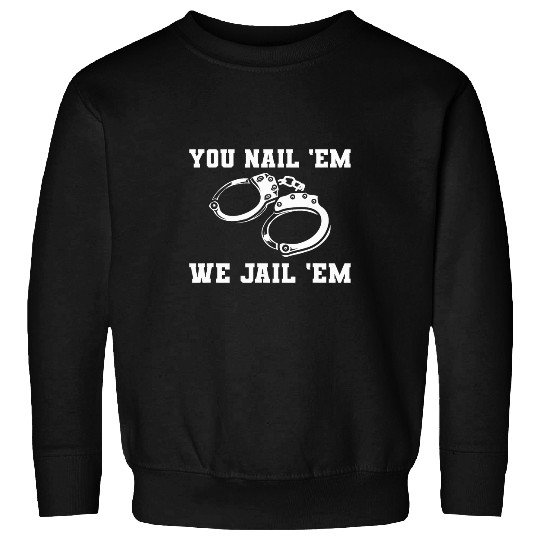 Police Job You Nail Em We Jail Em Police Officer Law Enforcement 8 Sweatshirts