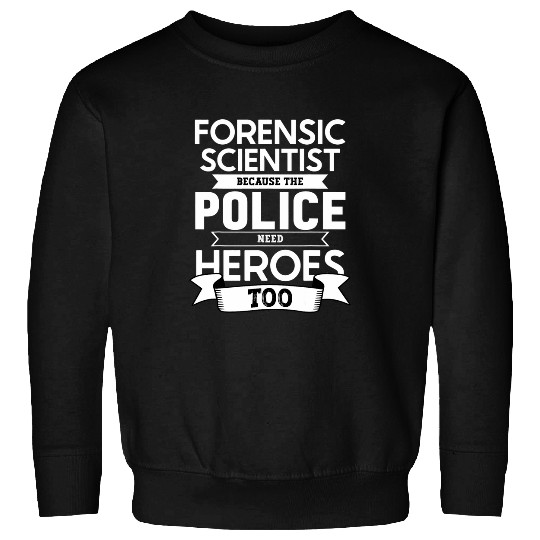 Police Job Because the police need heroes too forensic scientist Sweatshirts