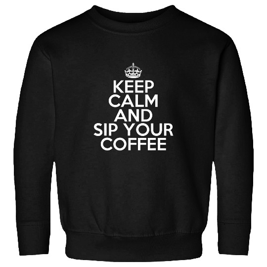 Coffee Fun Lover Keep Calm and Sip Your Coffee Sweatshirts