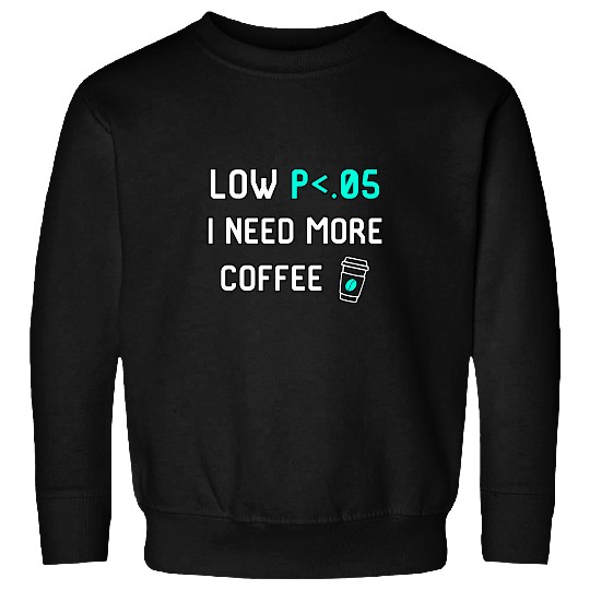 Coffee Fun Low P I Need More Coffee Data Statistics Computer Science Sweatshirts