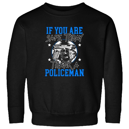 Police Job You Are Safe Today Thank A Policeman Law Enforcement 1 Sweatshirts