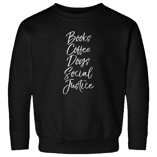 Coffee Fun Cute Liberal Quote Funny Books Coffee Dogs Social Justice Sweatshirts