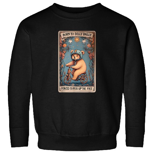 Bear Pet Born To Dilly Dally Forced To Pick Up The Pace Bear Sweatshirts