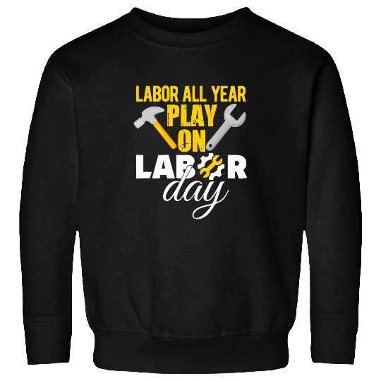 Labor Day Quote Proud Union Laborer Worker Skilled Labor 16 Sweatshirts