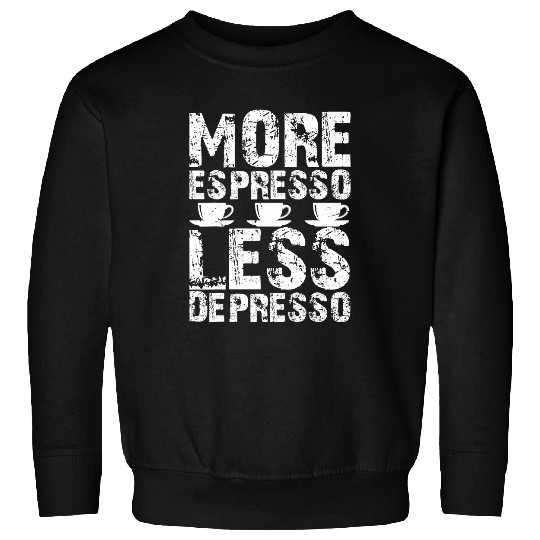 Coffee Fun t graphic More Espresso Less Depresso Coffee Lo Sweatshirts