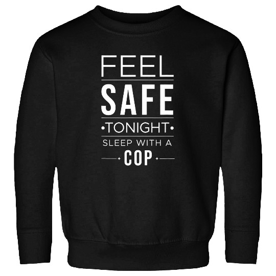 Feel Safe Tonight Sleep With A Cop Police Law Enforcement Sweatshirts