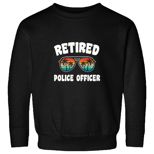 Police Job Retired Police Officer Funny Retirement Congratulations Sweatshirts