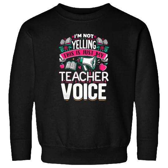 Im Not Yelling Teacher Voice Teaching Daycare Teacher Sweatshirts