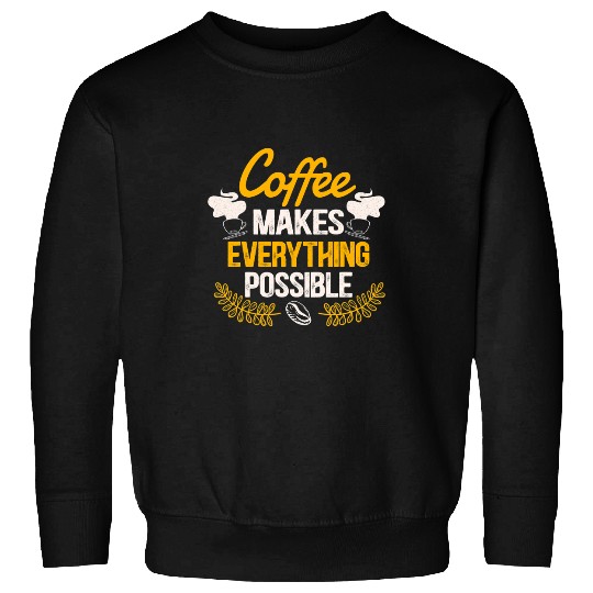 Coffee Fun Makes Everything Possible Caffeinated Caffeine Sweatshirts