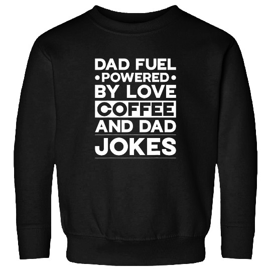 Coffee Fun Dad Fuel powered by love coffee and dad jokes Funny Quote Sweatshirts