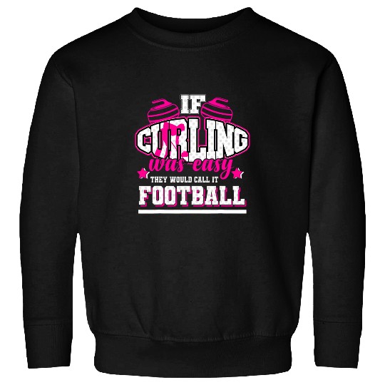 If Curling was easy theyd call it Football Sweatshirts