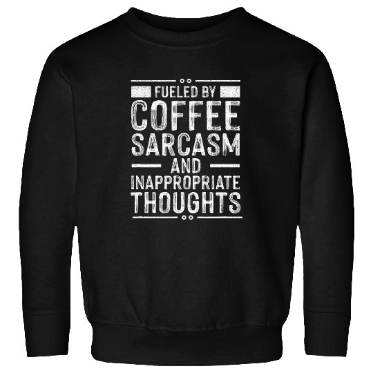 Coffee Fun Fueled By Coffee sarcasms and Inappropriate Thoughts Sweatshirts