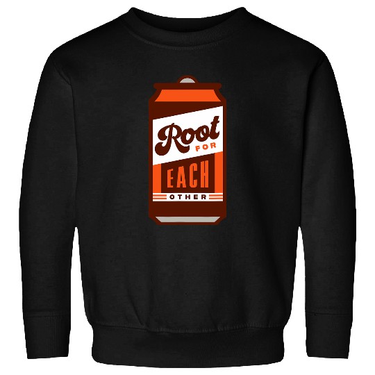 Beer Fun Root Beer Lover Root for each other Inspirational Quote Sweatshirts