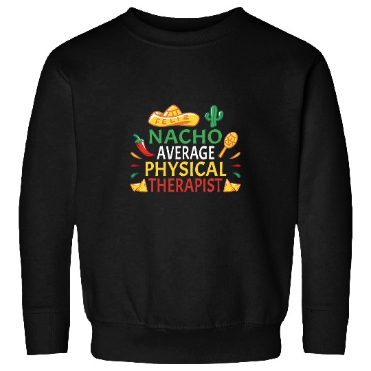 Nacho Average Physical Therapist Cinco De Mayo Sweatshirts