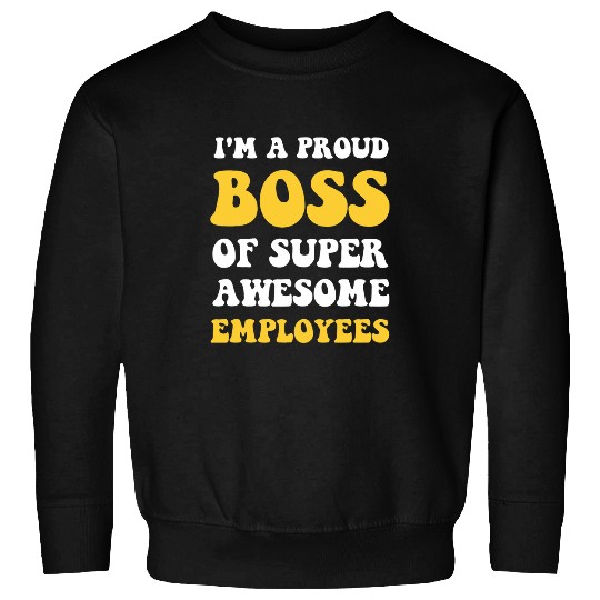Im A Proud Boss of Super Awesome Employees Funny Boss Day 1 Sweatshirts