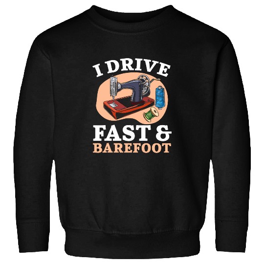 I Drive Fast And Barefoot Quilting Crocheting Sewing 1 Sweatshirts