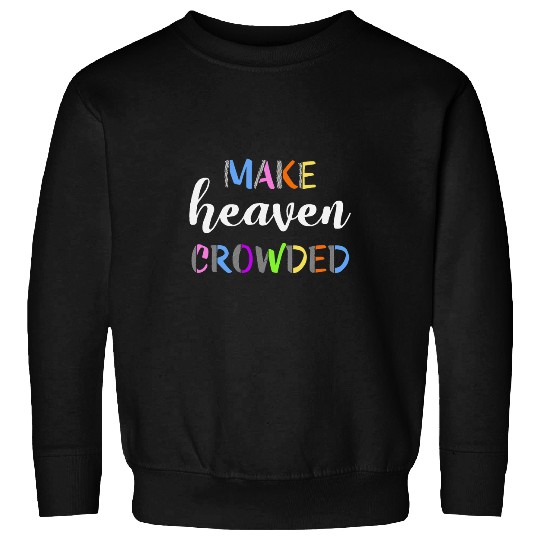 Cute Christian Motivational Positive Make Heaven Crowded Sweatshirts