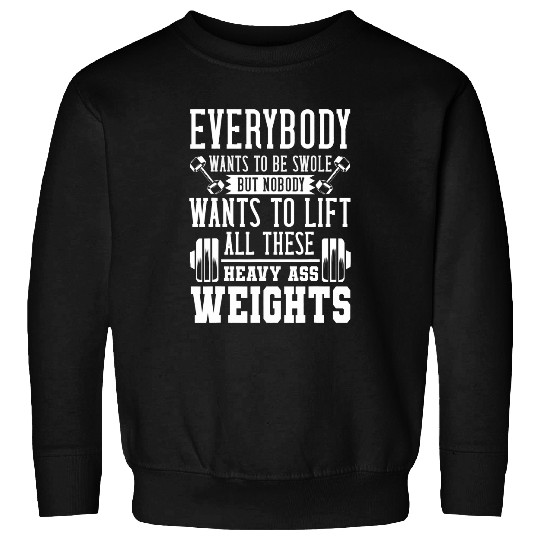 Everybody Wants To Be Swole Gym Heavy Weight Lifting Sweatshirts